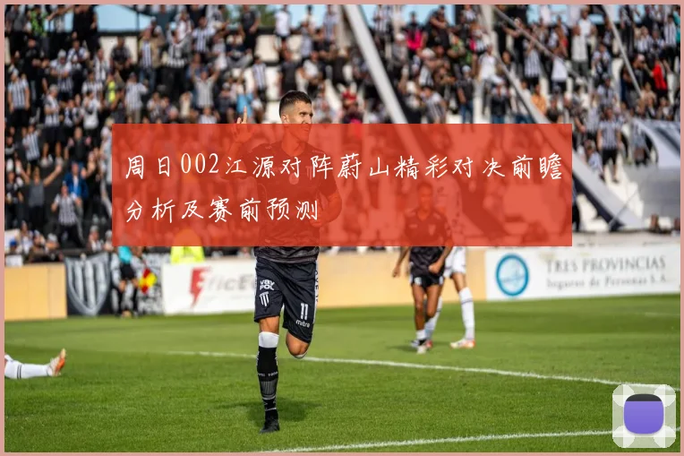 周日002江源对阵蔚山精彩对决前瞻分析及赛前预测