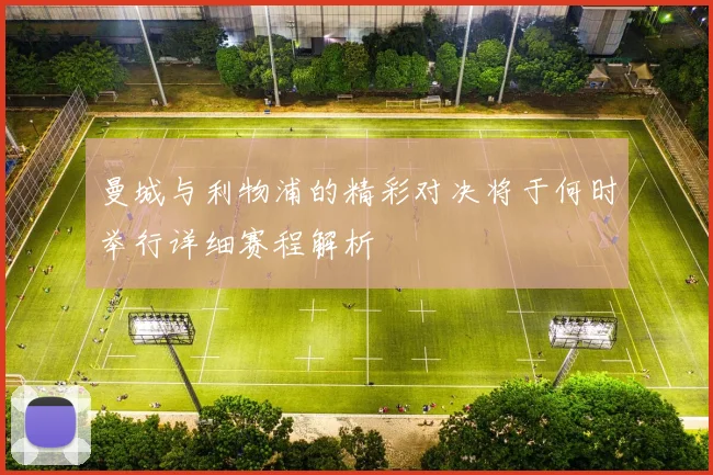 曼城与利物浦的精彩对决将于何时举行详细赛程解析