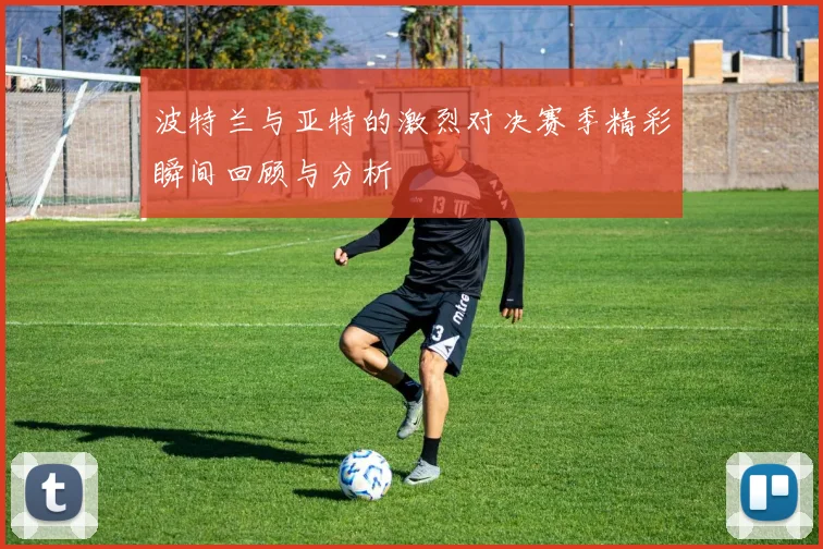 波特兰与亚特的激烈对决赛季精彩瞬间回顾与分析